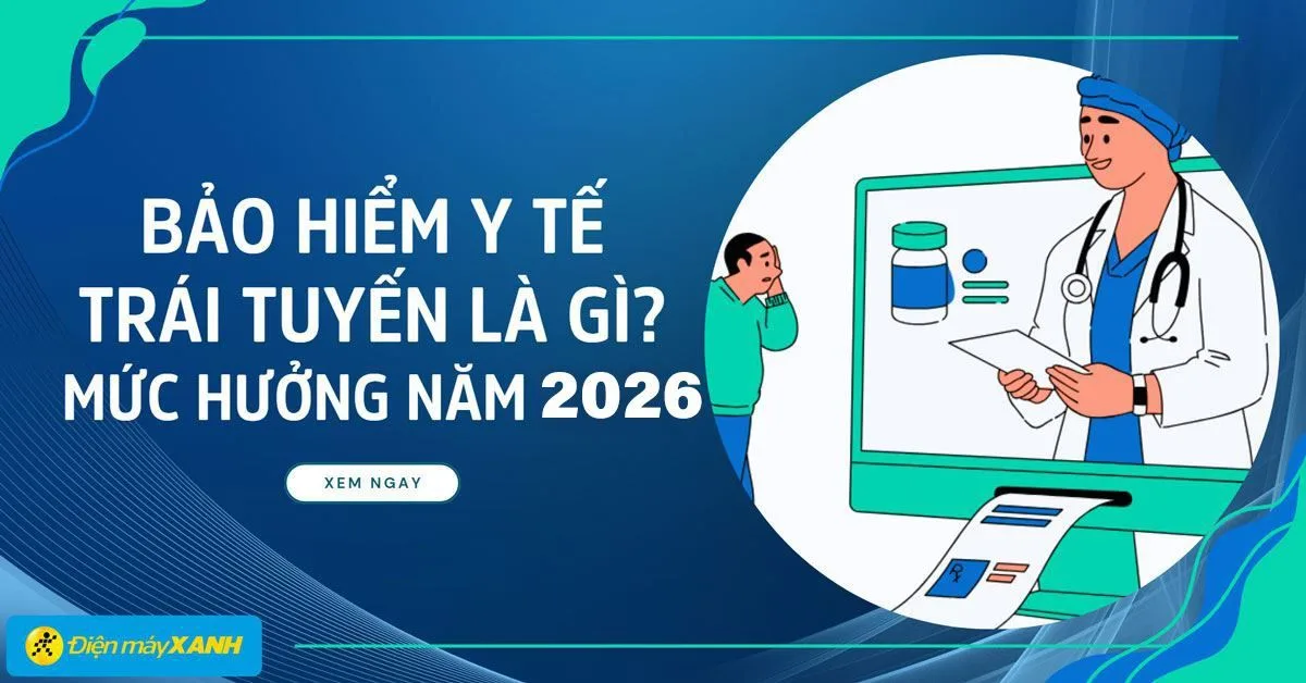 Bảo hiểm y tế trái tuyến là gì? Mức hưởng bảo hiểm y tế trái tuyến 2026