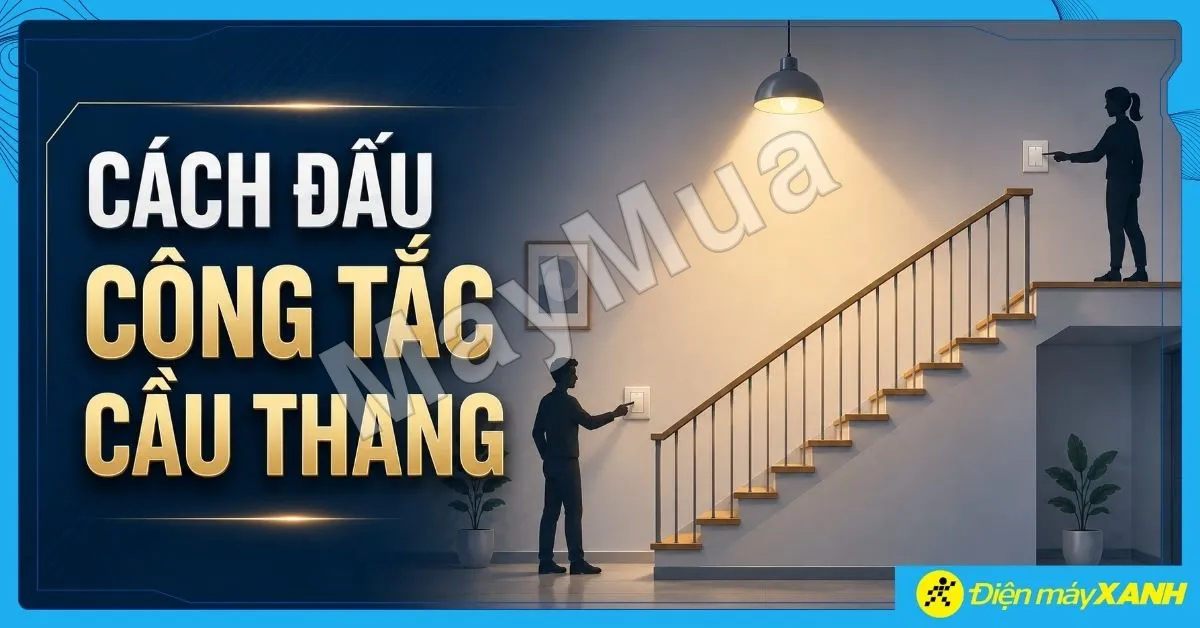 Cách đấu công tắc cầu thang đúng sơ đồ, an toàn tại nhà dễ dàng