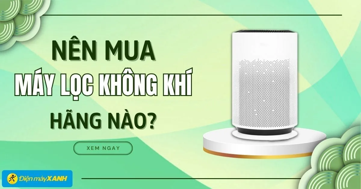 Máy lọc không khí hãng nào tốt? 11 hãng máy lọc không khí tốt, chất lượng
