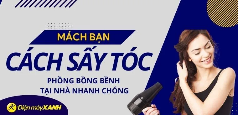 Mách bạn cách sấy tóc phồng bồng bềnh tại nhà nhanh chóng