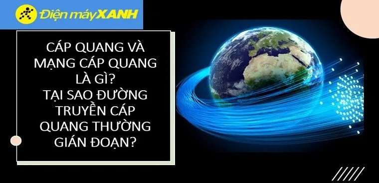 Cáp quang là gì? Mạng cáp quang là gì? Lý do đường truyền cáp quang bị gián đoạn