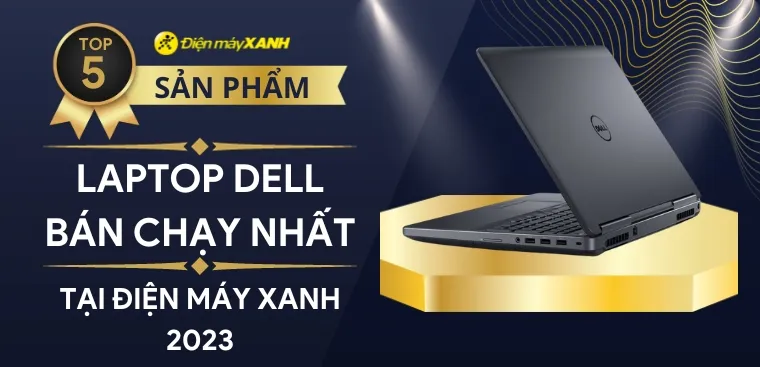 Top 5 laptop Dell bán chạy nhất năm 2023 tại Điện máy XANH