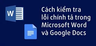 Cách kiểm tra lỗi chính tả trong Word và Google Docs nhanh chóng