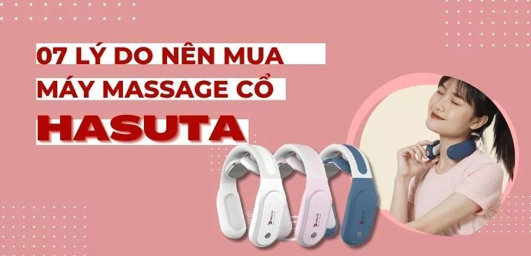 7 lý do nên mua máy massage cổ HASUTA để có cải thiện sức khỏe
