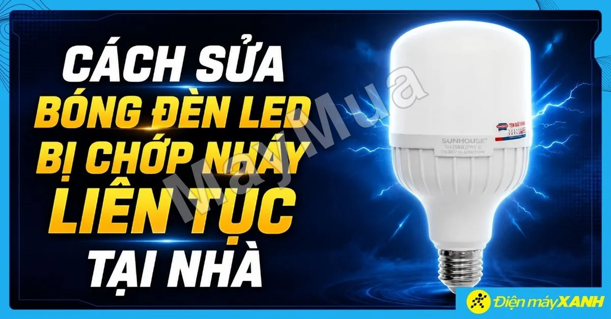 Cách sửa bóng đèn LED bị chớp nháy liên tục an toàn, dễ kiểm tra tại nhà