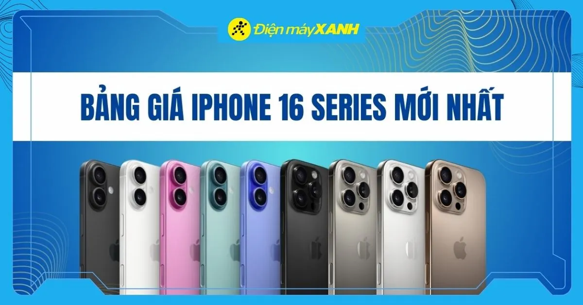 Bảng giá iPhone 16/Plus/Pro/Pro Max cập nhật mới nhất (06/2026)