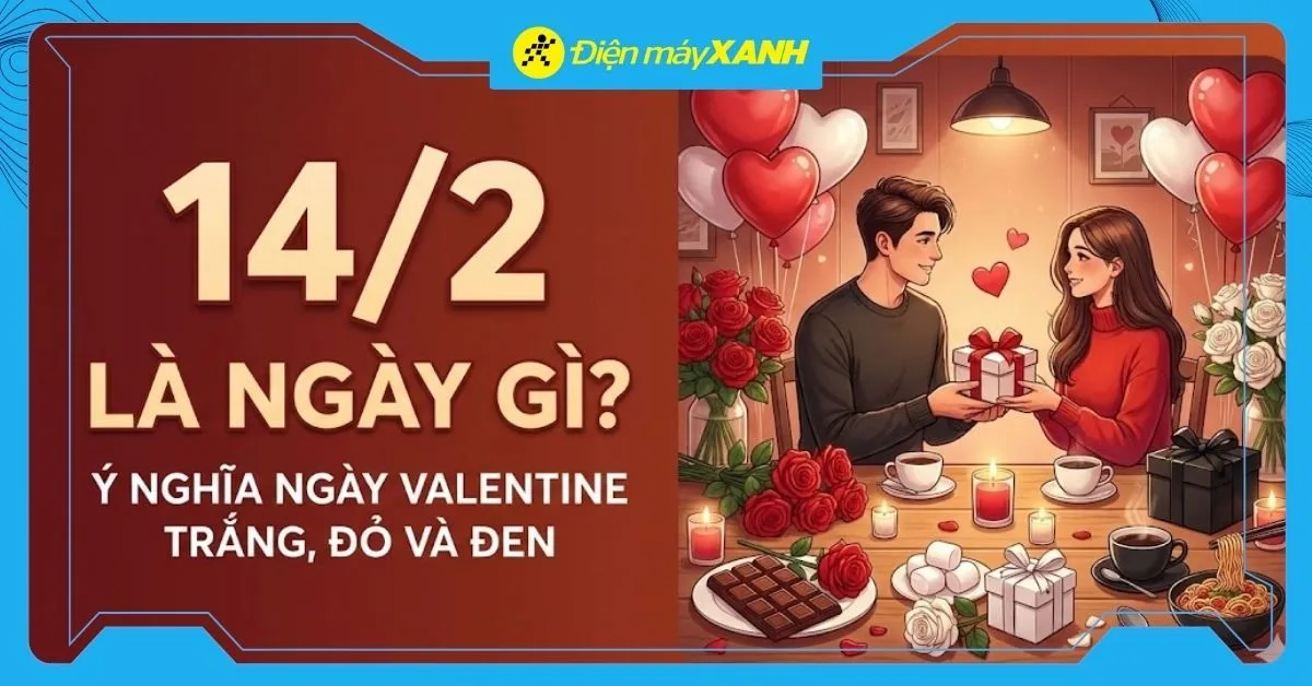 14/2 là ngày gì? Valentine là ngày gì? Ý nghĩa ngày Valentine trắng, đỏ và đen